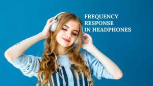 What Is Frequency Response In Headphones?