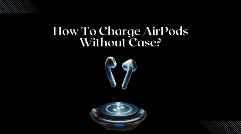 Charge AirPods Without A Case