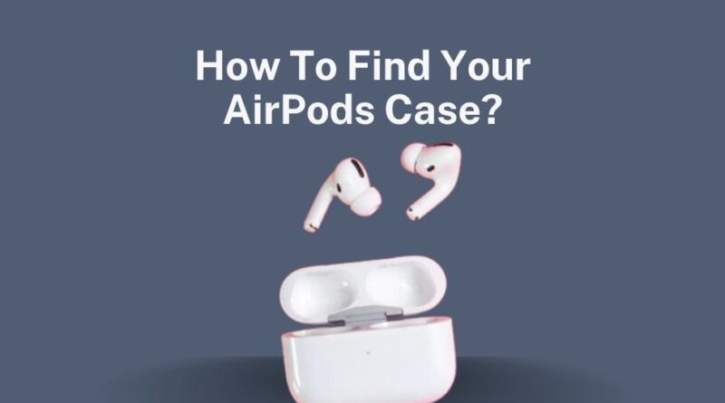 How To Find Your AirPods Case