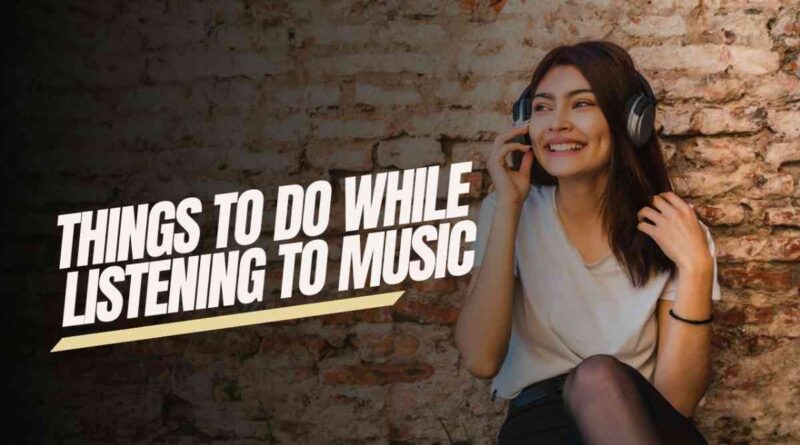 Things To Do While Listening To Music