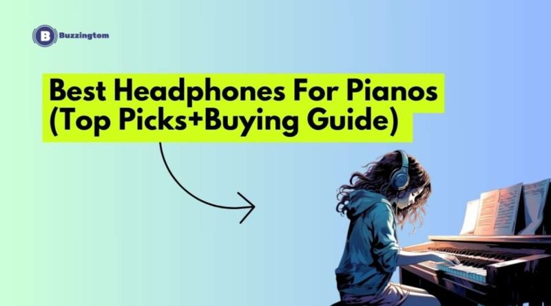 Best Headphones For Pianos (Top Picks+Buying Guide)