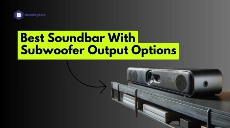 Best Soundbar With Subwoofer Output Options