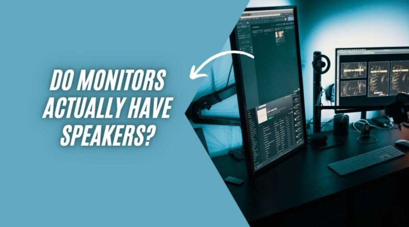 Do Monitors Actually Have Speakers