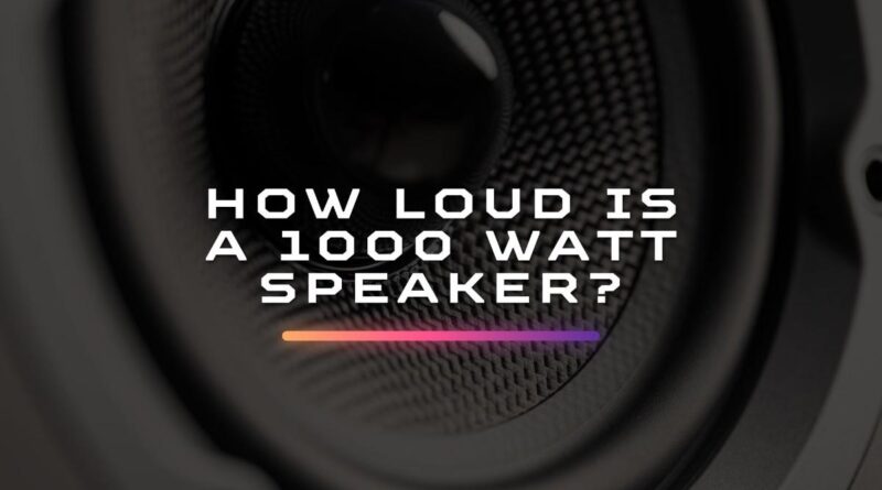 How Loud Is A 1000 Watt Speaker