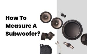 How To Measure A Subwoofer